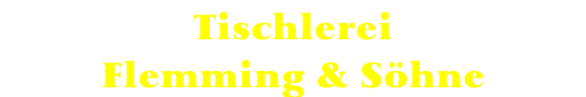 Tischlerei  Flemming & Söhne